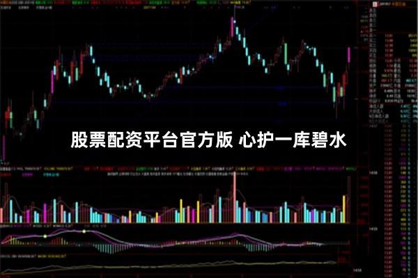 股票配资平台官方版 心护一库碧水